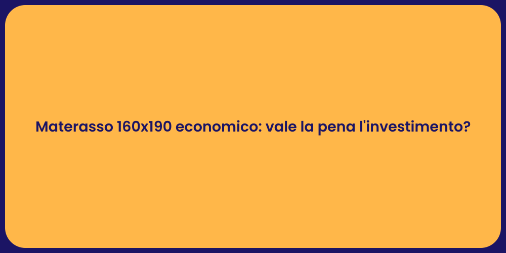 Materasso 160x190 economico: vale la pena l'investimento?