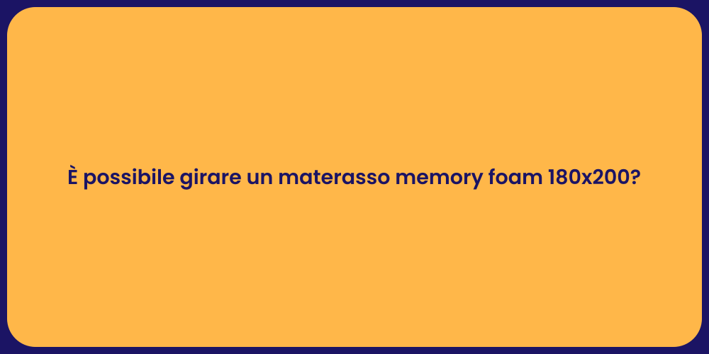 È possibile girare un materasso memory foam 180x200?