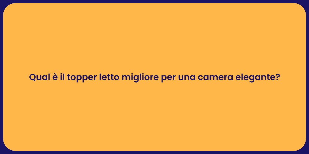Qual è il topper letto migliore per una camera elegante?