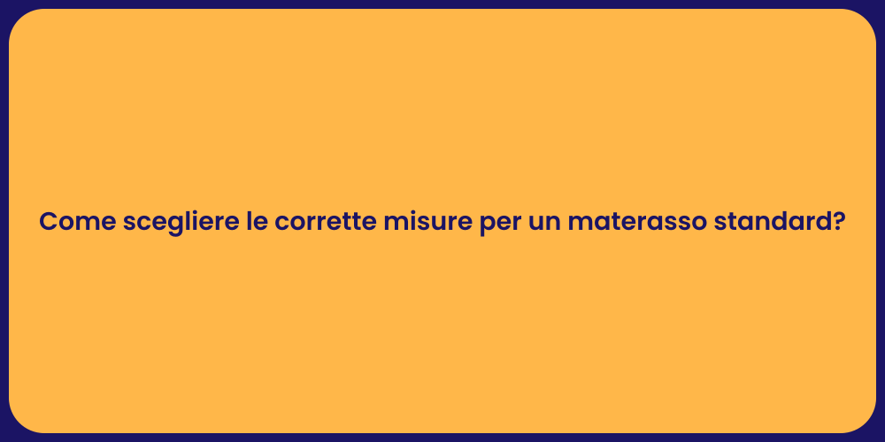 Come scegliere le corrette misure per un materasso standard?