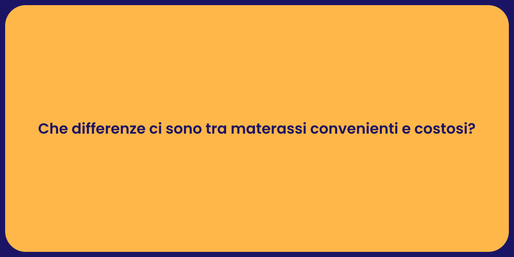 Che differenze ci sono tra materassi convenienti e costosi?