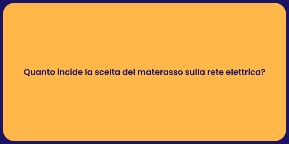 Quanto incide la scelta del materasso sulla rete elettrica?