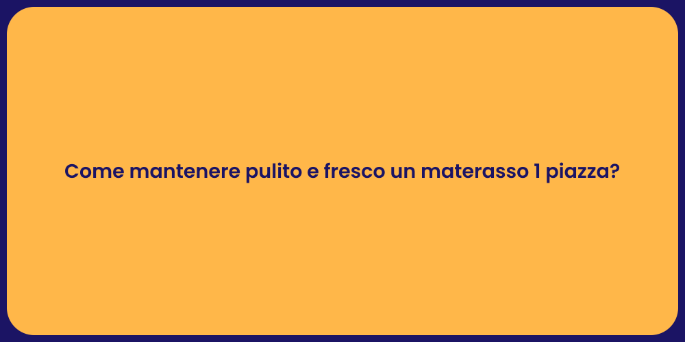 Come mantenere pulito e fresco un materasso 1 piazza?