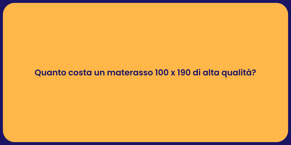 Quanto costa un materasso 100 x 190 di alta qualità?