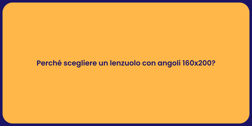 Perché scegliere un lenzuolo con angoli 160x200?