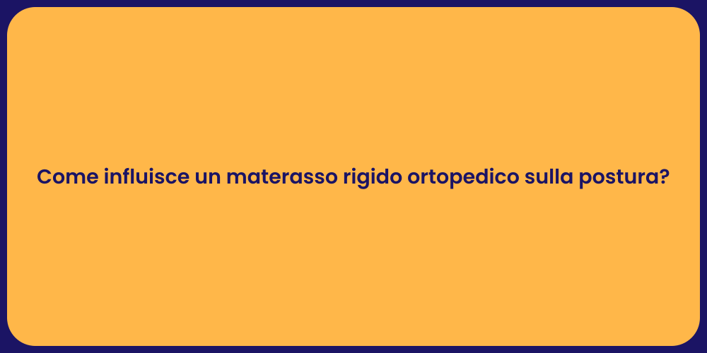 Come influisce un materasso rigido ortopedico sulla postura?