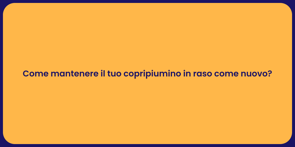Come mantenere il tuo copripiumino in raso come nuovo?