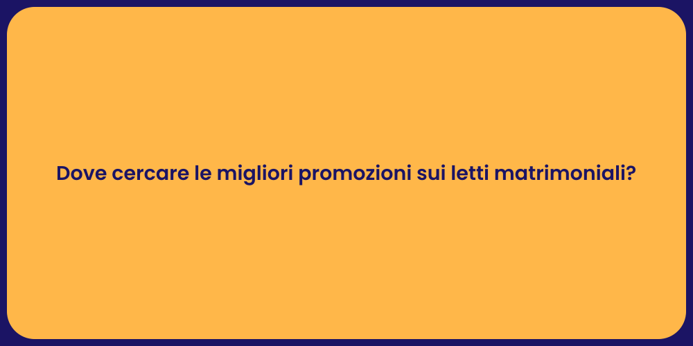 Dove cercare le migliori promozioni sui letti matrimoniali?