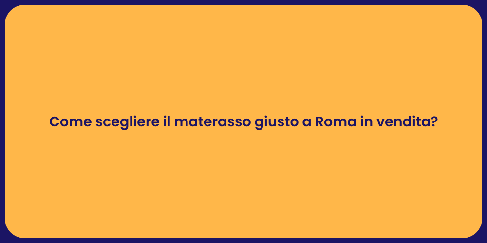 Come scegliere il materasso giusto a Roma in vendita?