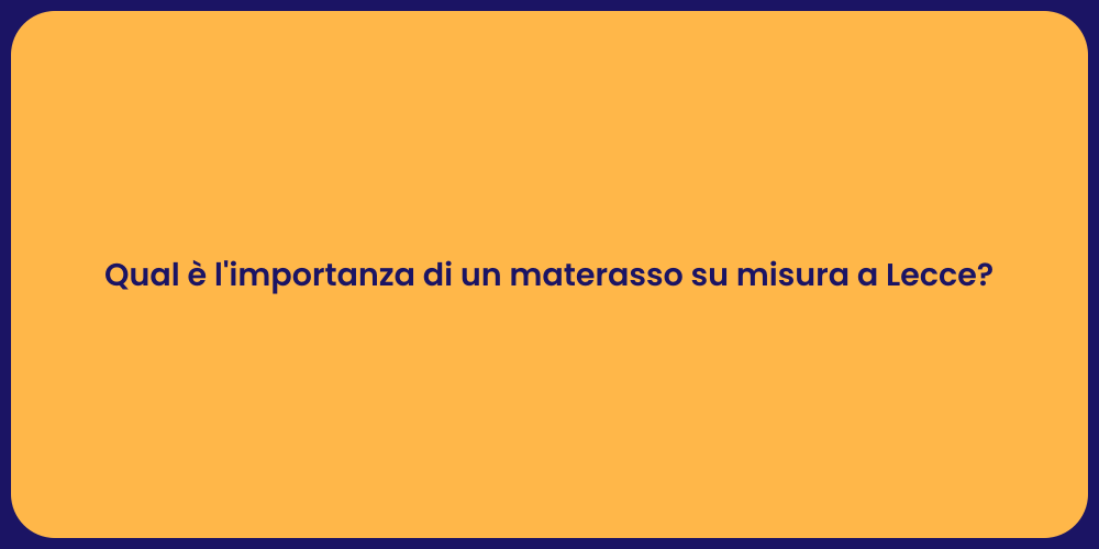Qual è l'importanza di un materasso su misura a Lecce?