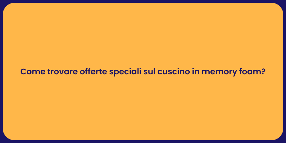 Come trovare offerte speciali sul cuscino in memory foam?
