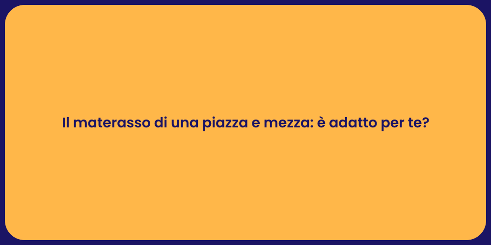 Il materasso di una piazza e mezza: è adatto per te?