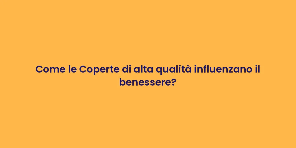 Come le Coperte di alta qualità influenzano il benessere?