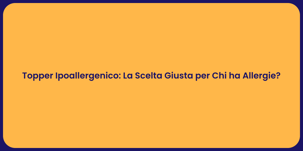 Topper Ipoallergenico: La Scelta Giusta per Chi ha Allergie?