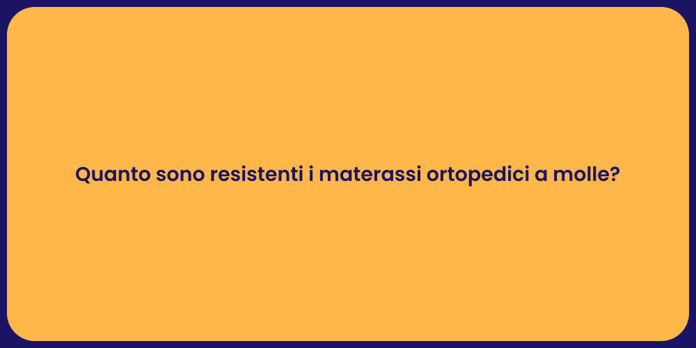 Quanto sono resistenti i materassi ortopedici a molle?
