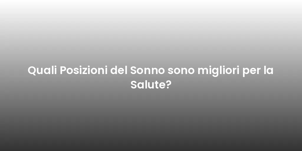 Quali Posizioni del Sonno sono migliori per la Salute?