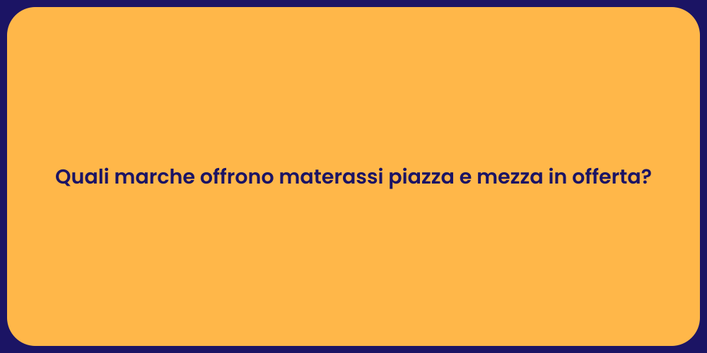 Quali marche offrono materassi piazza e mezza in offerta?