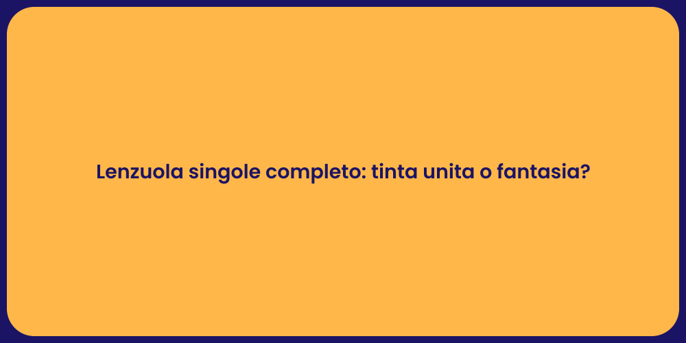 Lenzuola singole completo: tinta unita o fantasia?