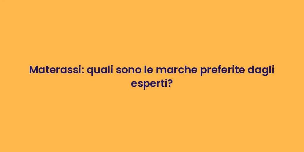 Materassi: quali sono le marche preferite dagli esperti?