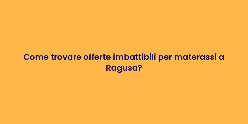 Come trovare offerte imbattibili per materassi a Ragusa?