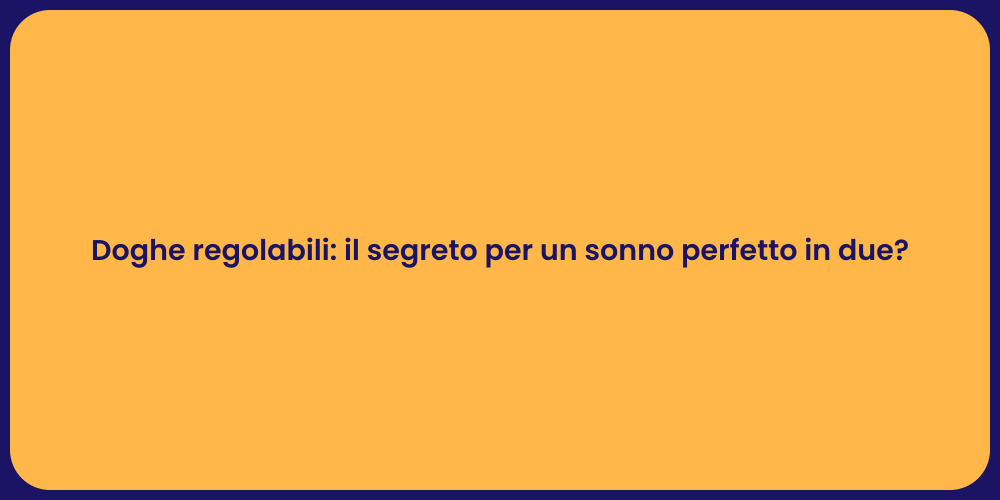 Doghe regolabili: il segreto per un sonno perfetto in due?