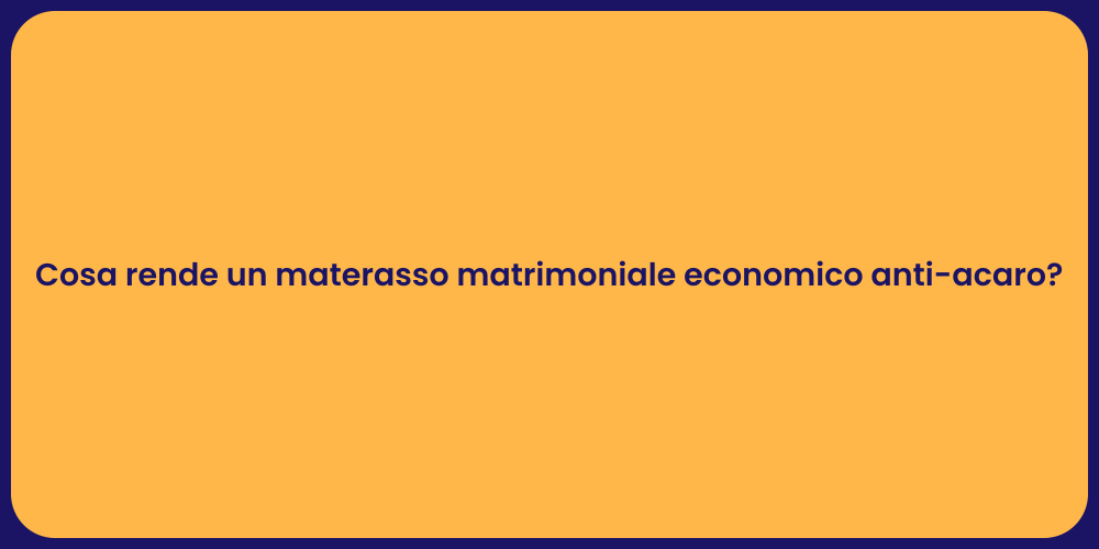 Cosa rende un materasso matrimoniale economico anti-acaro?