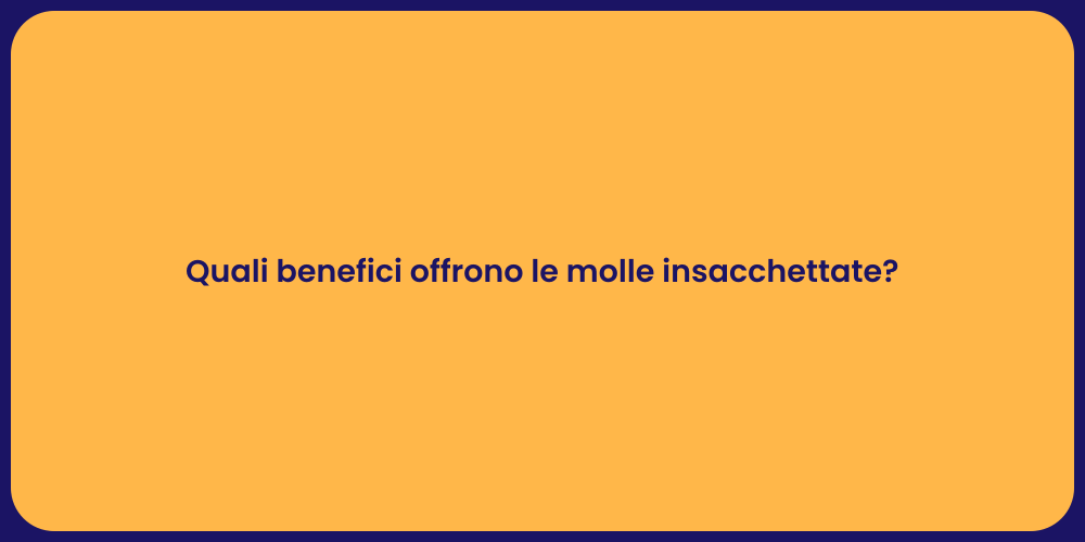 Quali benefici offrono le molle insacchettate?