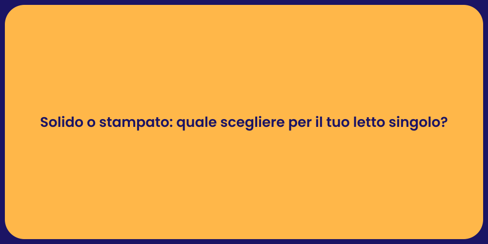 Solido o stampato: quale scegliere per il tuo letto singolo?