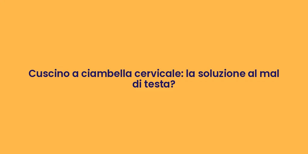 Cuscino a ciambella cervicale: la soluzione al mal di testa?