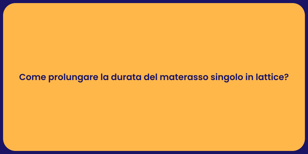 Come prolungare la durata del materasso singolo in lattice?