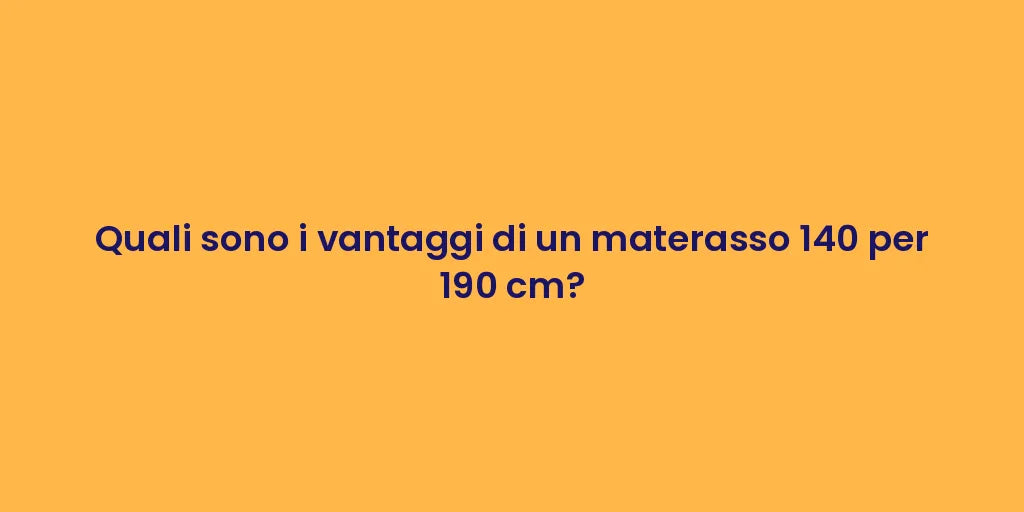 Quali sono i vantaggi di un materasso 140 per 190 cm?