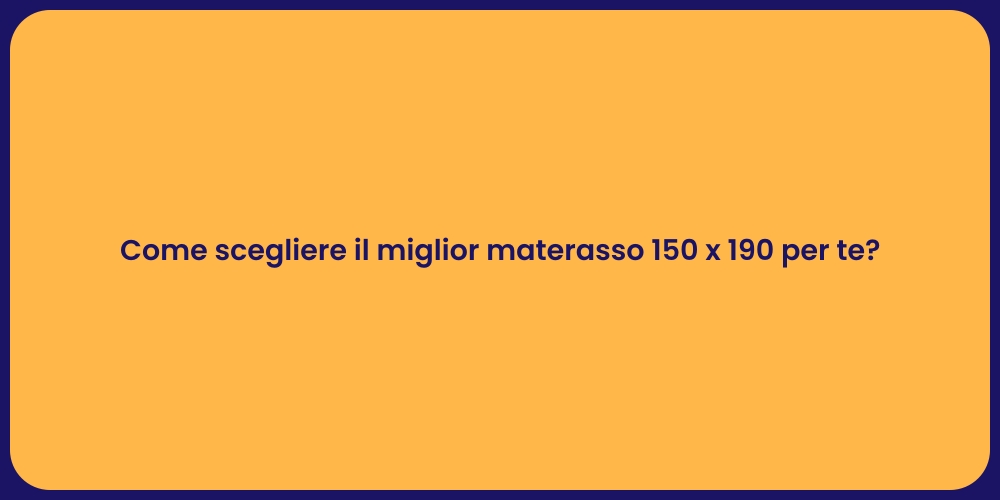 Come scegliere il miglior materasso 150 x 190 per te?