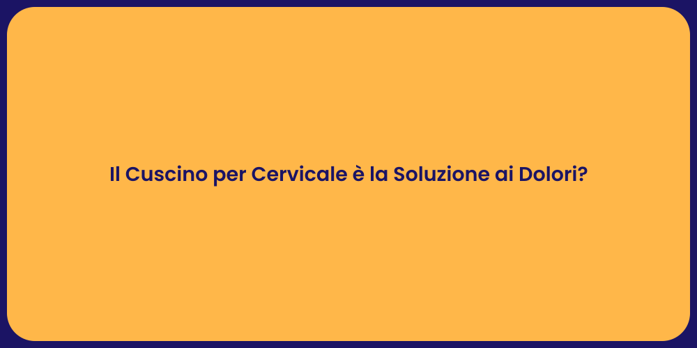 Il Cuscino per Cervicale è la Soluzione ai Dolori?