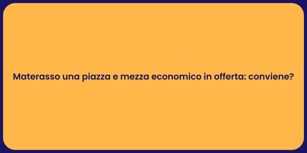 Materasso una piazza e mezza economico in offerta: conviene?
