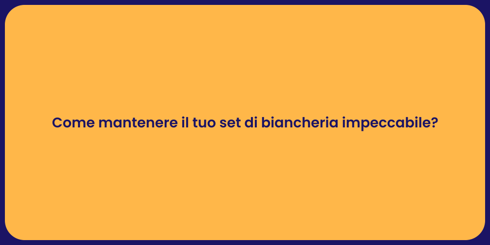 Come mantenere il tuo set di biancheria impeccabile?