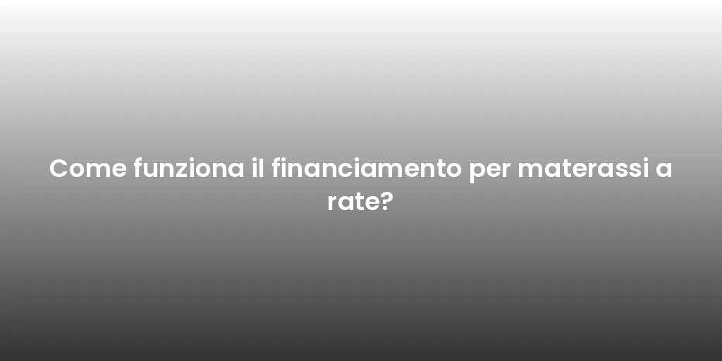 Come funziona il financiamento per materassi a rate?