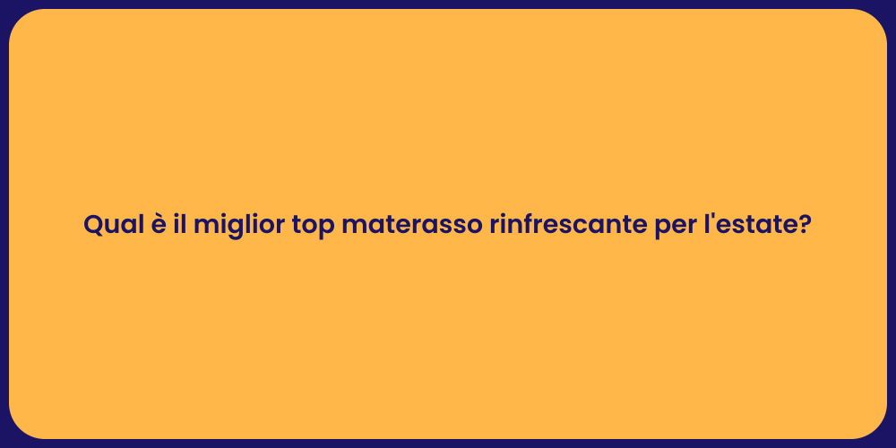 Qual è il miglior top materasso rinfrescante per l'estate?