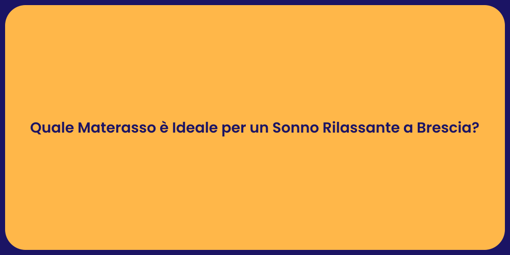 Quale Materasso è Ideale per un Sonno Rilassante a Brescia?