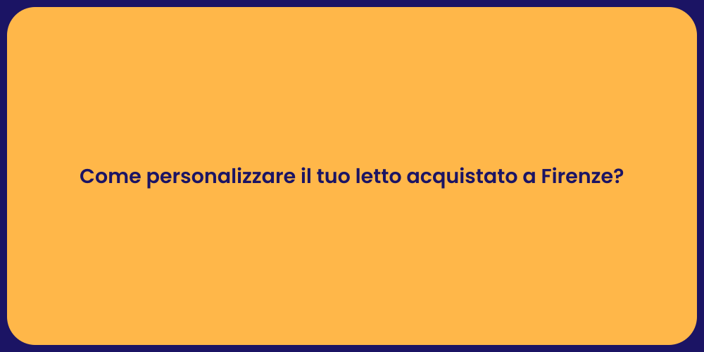 Come personalizzare il tuo letto acquistato a Firenze?