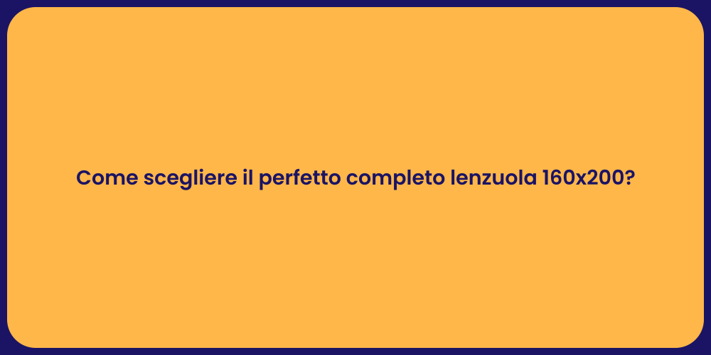 Come scegliere il perfetto completo lenzuola 160x200?