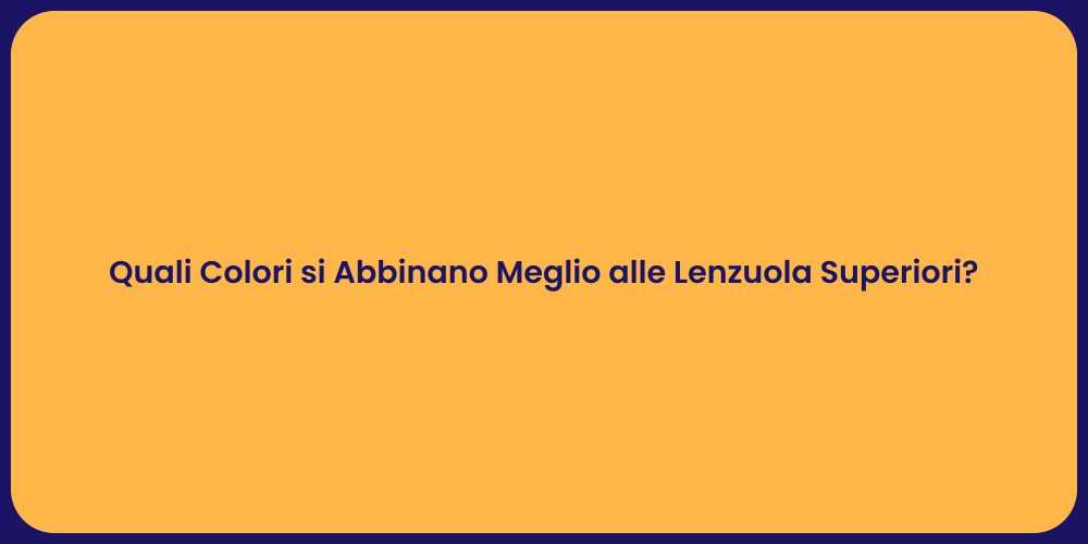Quali Colori si Abbinano Meglio alle Lenzuola Superiori?