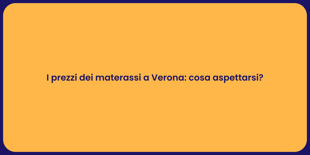 I prezzi dei materassi a Verona: cosa aspettarsi?