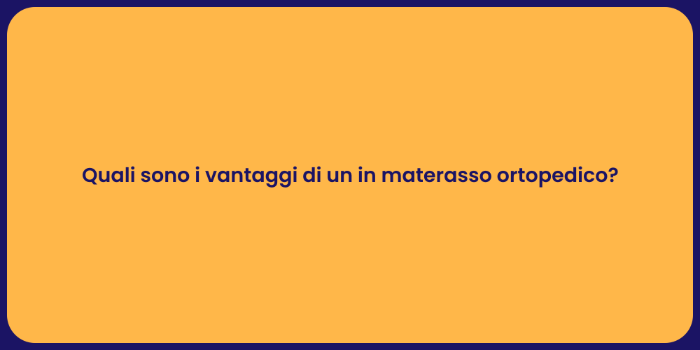 Quali sono i vantaggi di un in materasso ortopedico?