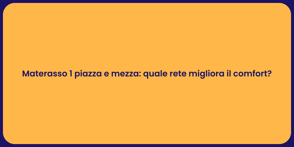 Materasso 1 piazza e mezza: quale rete migliora il comfort?