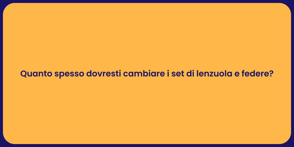 Quanto spesso dovresti cambiare i set di lenzuola e federe?