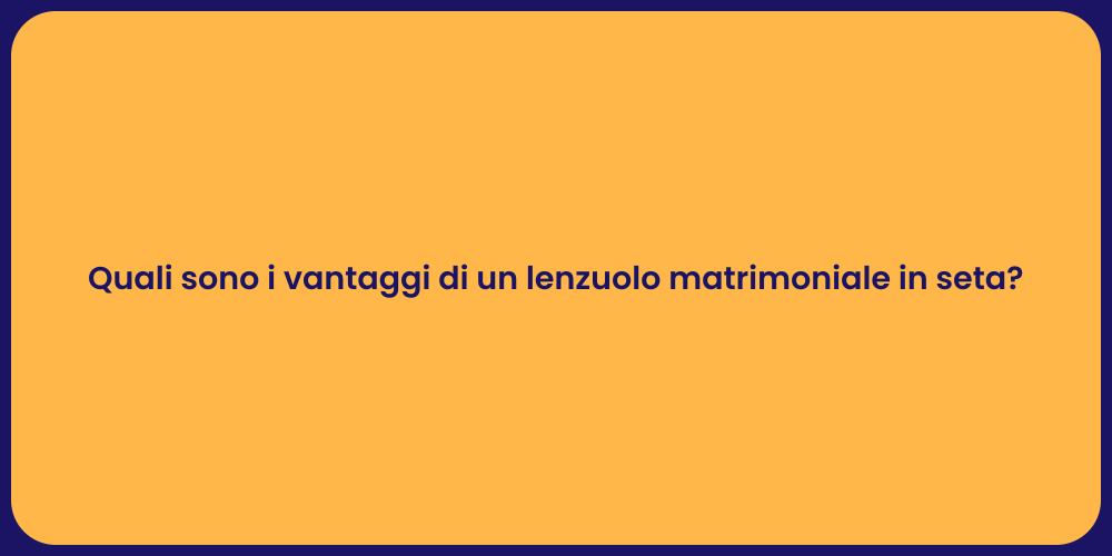 Quali sono i vantaggi di un lenzuolo matrimoniale in seta?