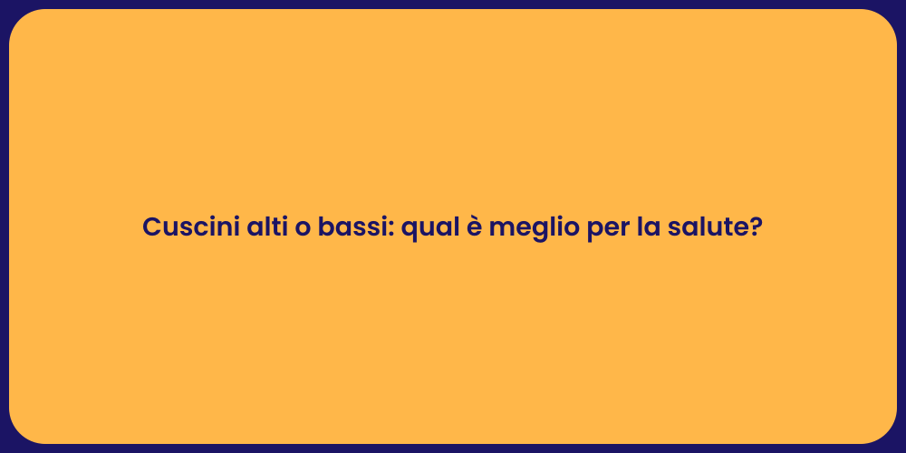 Cuscini alti o bassi: qual è meglio per la salute?