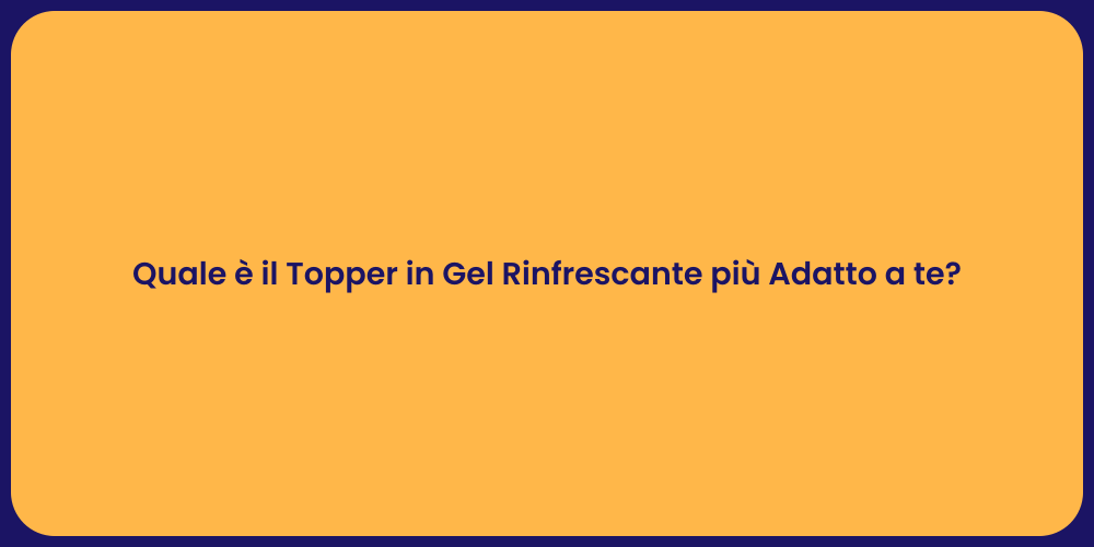 Quale è il Topper in Gel Rinfrescante più Adatto a te?