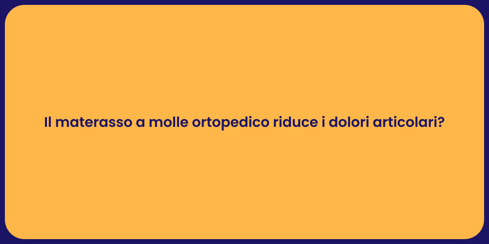 Il materasso a molle ortopedico riduce i dolori articolari?