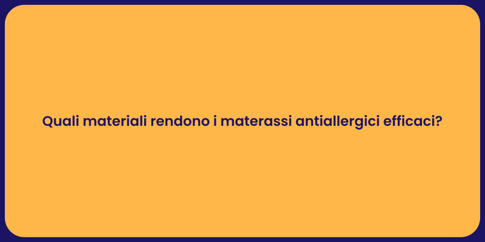 Quali materiali rendono i materassi antiallergici efficaci?